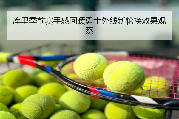 库里季前赛手感回暖勇士外线新轮换效果观察